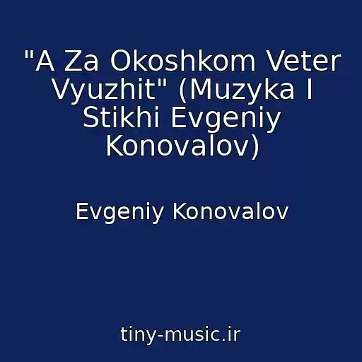 کاور آهنگ "A Za Okoshkom Veter Vyuzhit" (Muzyka I Stikhi Evgeniy Konovalov) از Evgeniy Konovalov