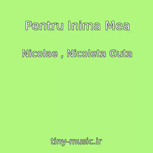 کاور آهنگ Pentru Inima Mea از Nicolae , Nicoleta Guta
