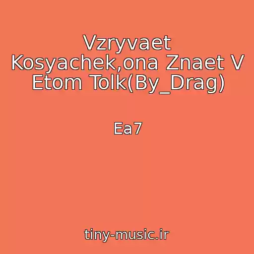 کاور آهنگ Vzryvaet Kosyachek,ona Znaet V Etom Tolk(By_Drag) از Ea7