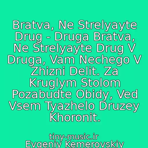 کاور آهنگ Bratva, Ne Strelyayte Drug - Druga Bratva, Ne Strelyayte Drug V Druga, Vam Nechego V Zhizni Delit. Za Kruglym Stolom Pozabudte Obidy, Ved Vsem Tyazhelo Druzey Khoronit. از Evgeniy Kemerovskiy