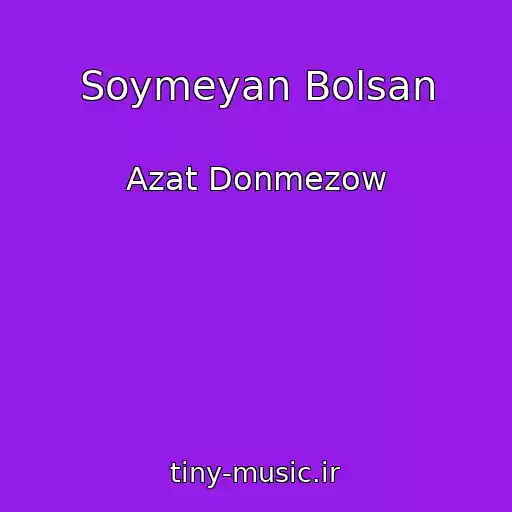 کاور آهنگ Soymeyan Bolsan از Azat Donmezow