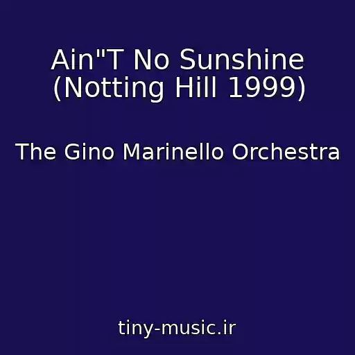 کاور آهنگ Ain"T No Sunshine (Notting Hill 1999) از The Gino Marinello Orchestra
