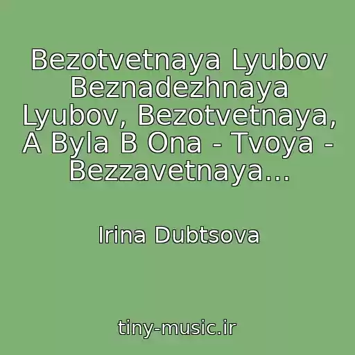 کاور آهنگ Bezotvetnaya Lyubov Beznadezhnaya Lyubov, Bezotvetnaya, A Byla B Ona - Tvoya - Bezzavetnaya... از Irina Dubtsova
