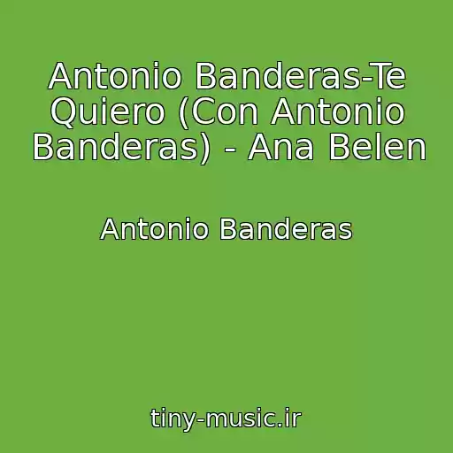 کاور آهنگ Antonio Banderas-Te Quiero (Con Antonio Banderas) - Ana Belen از Antonio Banderas