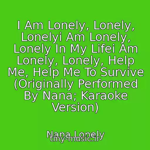 کاور آهنگ I Am Lonely, Lonely, Lonelyi Am Lonely, Lonely In My Lifei Am Lonely, Lonely, Help Me, Help Me To Survive (Originally Performed By Nana; Karaoke Version) از Nana Lonely