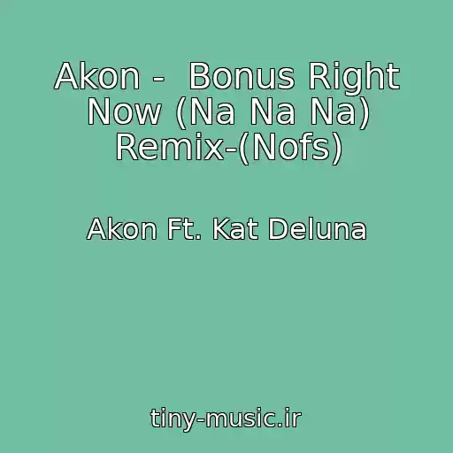 کاور آهنگ Akon -  Bonus Right Now (Na Na Na) Remix-(Nofs) از Akon Ft. Kat Deluna