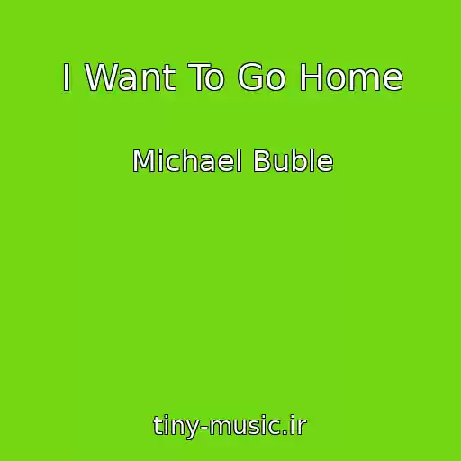 کاور آهنگ I Want To Go Home از Michael Buble
