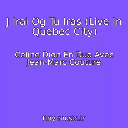 کاور آهنگ J Irai Og Tu Iras (Live In Quebec City) از Celine Dion En Duo Avec Jean-Marc Couture