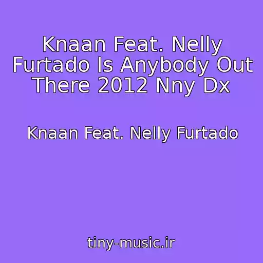 کاور آهنگ Knaan Feat. Nelly Furtado Is Anybody Out There 2012 Nny Dx از Knaan Feat. Nelly Furtado