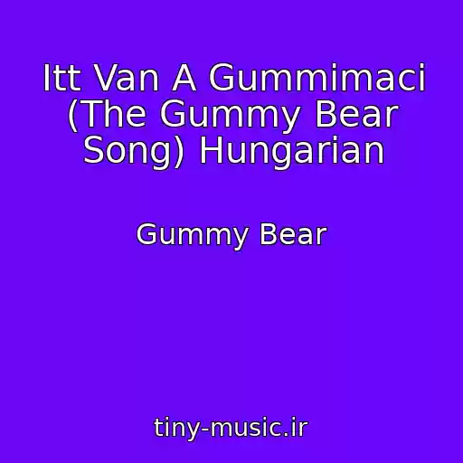 کاور آهنگ Itt Van A Gummimaci (The Gummy Bear Song) Hungarian از Gummy Bear