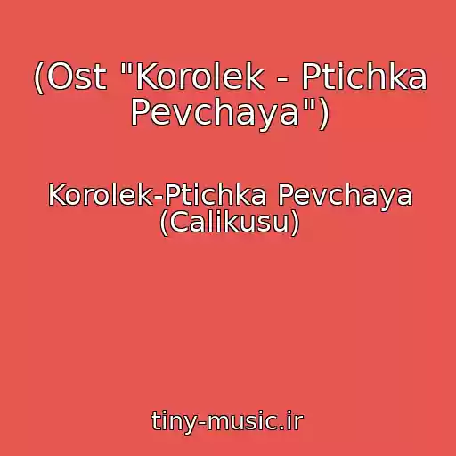 کاور آهنگ (Ost "Korolek - Ptichka Pevchaya") از Korolek-Ptichka Pevchaya (Calikusu)