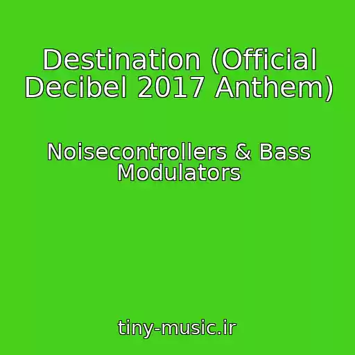 کاور آهنگ Destination (Official Decibel 2017 Anthem) از Noisecontrollers & Bass Modulators