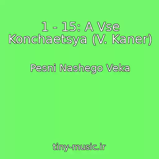 کاور آهنگ 1 - 15: A Vse Konchaetsya (V. Kaner) از Pesni Nashego Veka