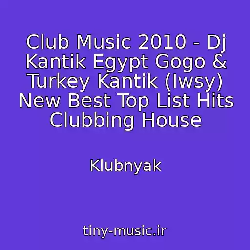 کاور آهنگ Club Music 2010 - Dj Kantik Egypt Gogo & Turkey Kantik (Iwsy) New Best Top List Hits Clubbing House از Klubnyak