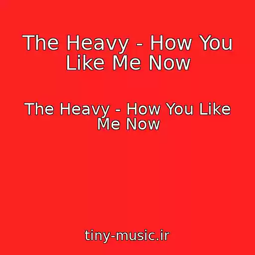 کاور آهنگ The Heavy - How You Like Me Now از The Heavy - How You Like Me Now