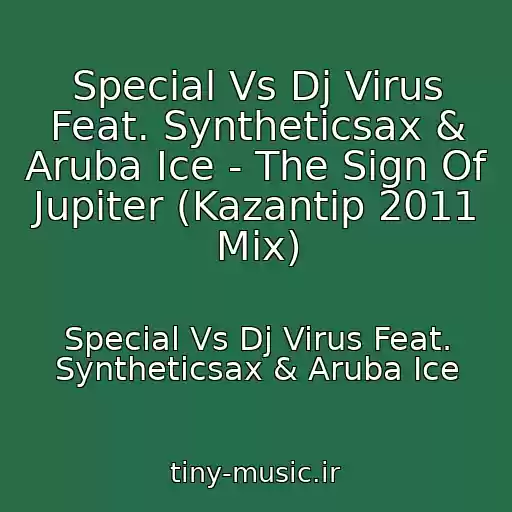 کاور آهنگ Special Vs Dj Virus Feat. Syntheticsax & Aruba Ice - The Sign Of Jupiter (Kazantip 2011 Mix) از Special Vs Dj Virus Feat. Syntheticsax & Aruba Ice