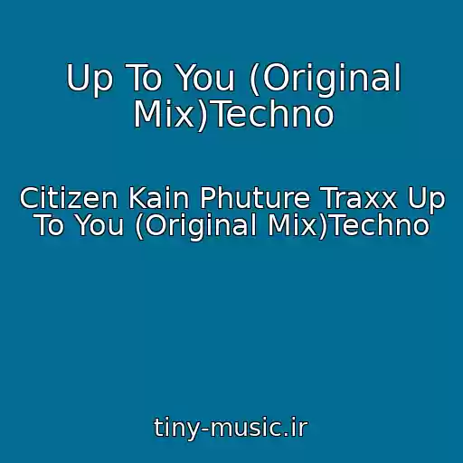 کاور آهنگ Up To You (Original Mix)Techno از Citizen Kain Phuture Traxx Up To You (Original Mix)Techno