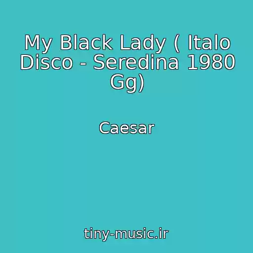 کاور آهنگ My Black Lady ( Italo Disco - Seredina 1980 Gg) از Caesar
