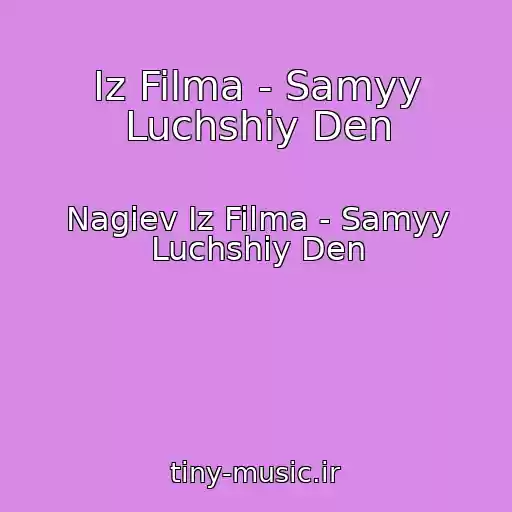 کاور آهنگ Iz Filma - Samyy Luchshiy Den از Nagiev Iz Filma - Samyy Luchshiy Den