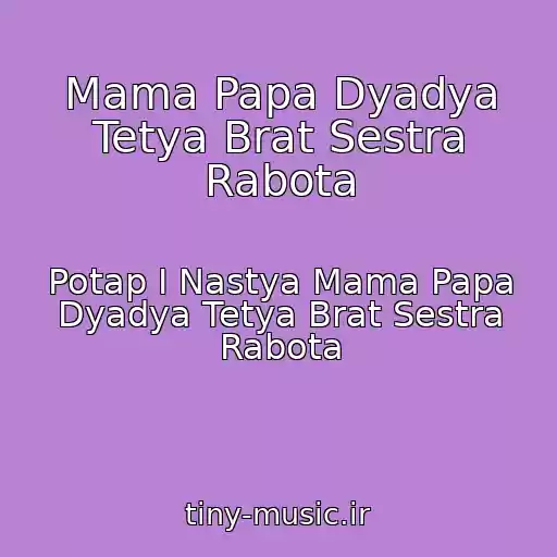 کاور آهنگ Mama Papa Dyadya Tetya Brat Sestra Rabota از Potap I Nastya Mama Papa Dyadya Tetya Brat Sestra Rabota
