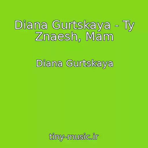 کاور آهنگ Diana Gurtskaya - Ty Znaesh, Mam از Diana Gurtskaya