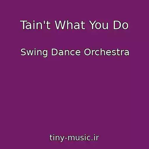 کاور آهنگ Tain't What You Do از Swing Dance Orchestra