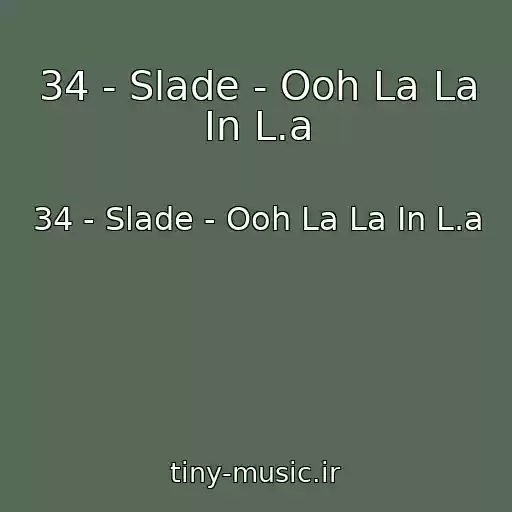 کاور آهنگ 34 - Slade - Ooh La La In L.a از 34 - Slade - Ooh La La In L.a