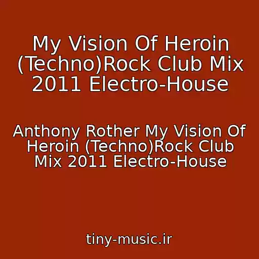 کاور آهنگ My Vision Of Heroin (Techno)Rock Club Mix 2011 Electro-House از Anthony Rother My Vision Of Heroin (Techno)Rock Club Mix 2011 Electro-House