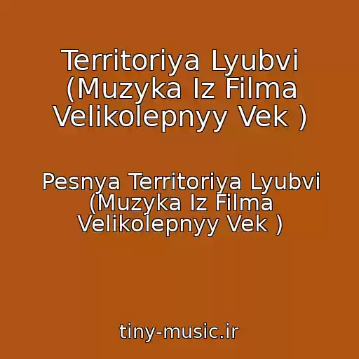 کاور آهنگ Territoriya Lyubvi (Muzyka Iz Filma Velikolepnyy Vek ) از Pesnya Territoriya Lyubvi (Muzyka Iz Filma Velikolepnyy Vek )