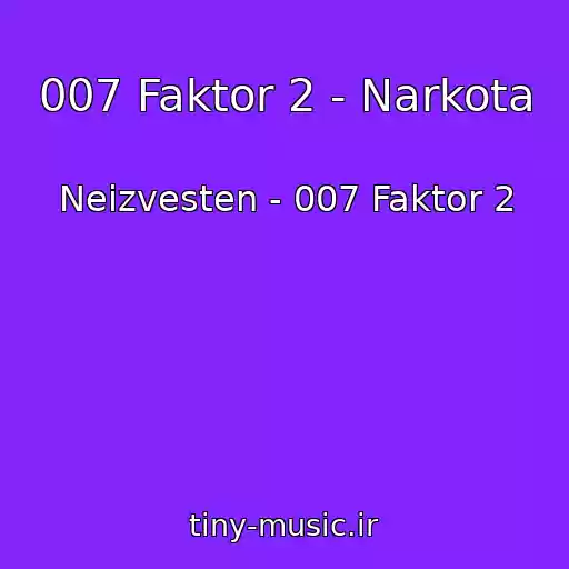 کاور آهنگ 007 Faktor 2 - Narkota از Neizvesten - 007 Faktor 2