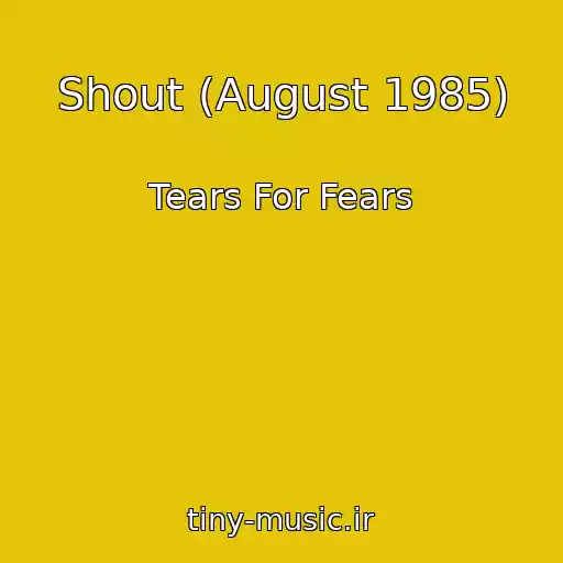 کاور آهنگ Shout (August 1985) از Tears For Fears