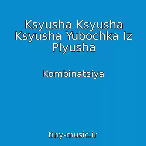کاور آهنگ Ksyusha Ksyusha Ksyusha Yubochka Iz Plyusha از Kombinatsiya