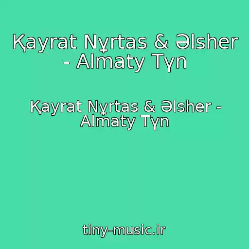 کاور آهنگ Қayrat Nұrtas & Әlsher - Almaty Tүn از Қayrat Nұrtas & Әlsher - Almaty Tүn