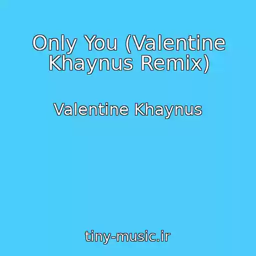 کاور آهنگ Only You (Valentine Khaynus Remix) از Valentine Khaynus