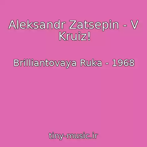کاور آهنگ Aleksandr Zatsepin - V Kruiz! از Brilliantovaya Ruka - 1968