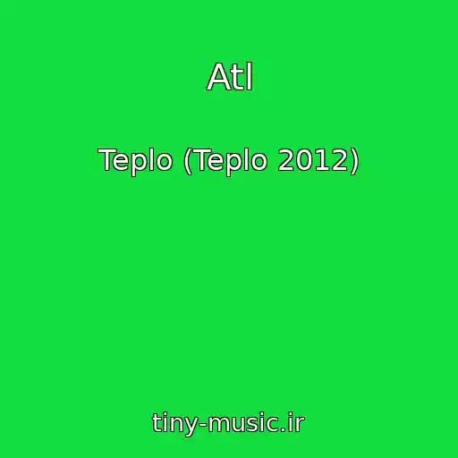 کاور آهنگ Atl از Teplo (Teplo 2012)