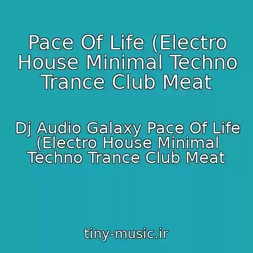 کاور آهنگ Pace Of Life (Electro House Minimal Techno Trance Club Meat از Dj Audio Galaxy Pace Of Life (Electro House Minimal Techno Trance Club Meat