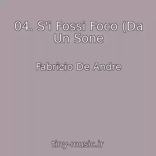 کاور آهنگ 04. S'i Fossi Foco (Da Un Sone از Fabrizio De Andre