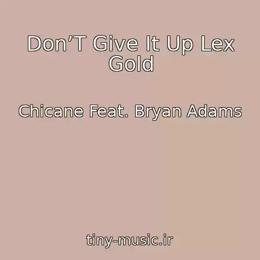 کاور آهنگ Don’T Give It Up Lex Gold از Chicane Feat. Bryan Adams