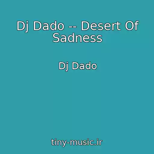 کاور آهنگ Dj Dado -- Desert Of Sadness از Dj Dado