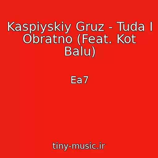 کاور آهنگ Kaspiyskiy Gruz - Tuda I Obratno (Feat. Kot Balu) از Ea7