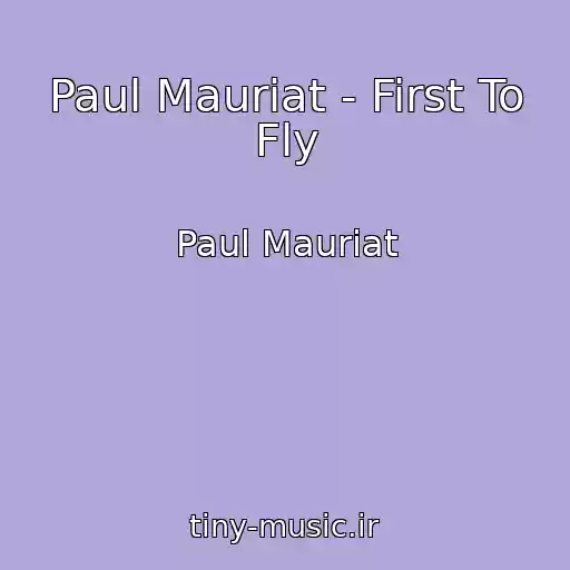 کاور آهنگ Paul Mauriat - First To Fly از Paul Mauriat