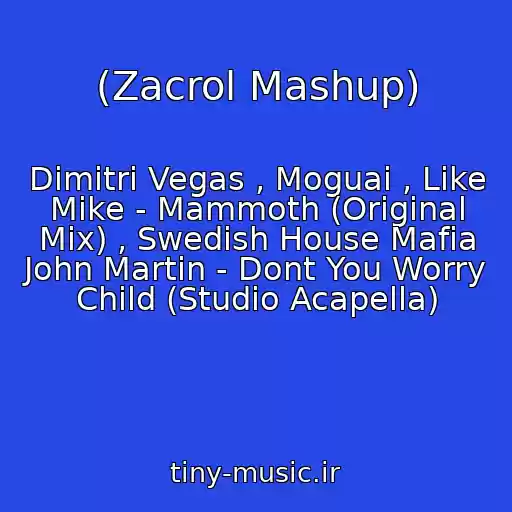 کاور آهنگ (Zacrol Mashup) از Dimitri Vegas , Moguai , Like Mike - Mammoth (Original Mix) , Swedish House Mafia John Martin - Dont You Worry Child (Studio Acapella)