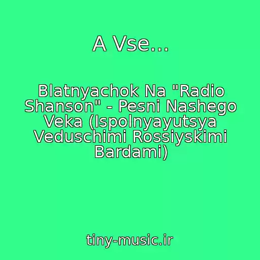 کاور آهنگ A Vse... از Blatnyachok Na "Radio Shanson" - Pesni Nashego Veka (Ispolnyayutsya Veduschimi Rossiyskimi Bardami)