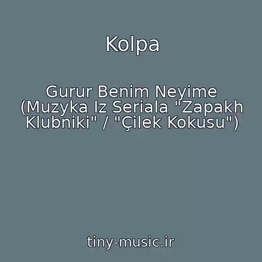 کاور آهنگ Kolpa از Gurur Benim Neyime (Muzyka Iz Seriala "Zapakh Klubniki" / "Çilek Kokusu")