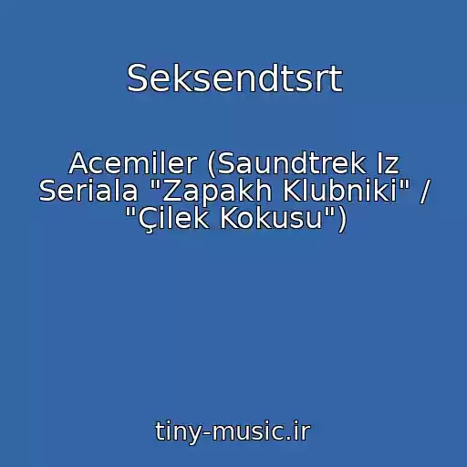 کاور آهنگ Seksendtsrt از Acemiler (Saundtrek Iz Seriala "Zapakh Klubniki" / "Çilek Kokusu")