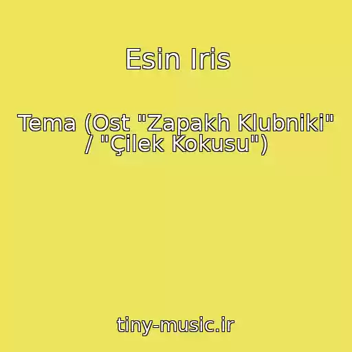 کاور آهنگ Esin Iris از Tema (Ost "Zapakh Klubniki" / "Çilek Kokusu")