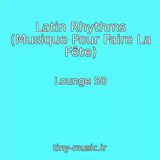 کاور آهنگ Latin Rhythms (Musique Pour Faire La Fête) از Lounge 50