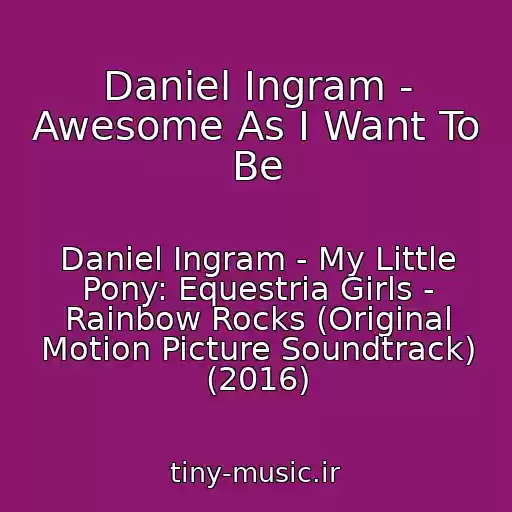 کاور آهنگ Daniel Ingram - Awesome As I Want To Be از Daniel Ingram - My Little Pony: Equestria Girls - Rainbow Rocks (Original Motion Picture Soundtrack) (2016)