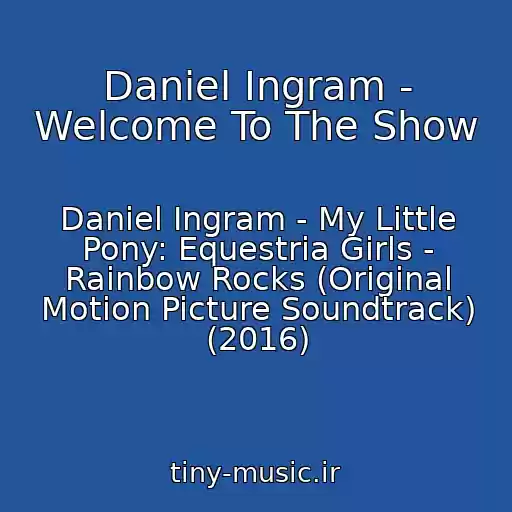 کاور آهنگ Daniel Ingram - Welcome To The Show از Daniel Ingram - My Little Pony: Equestria Girls - Rainbow Rocks (Original Motion Picture Soundtrack) (2016)